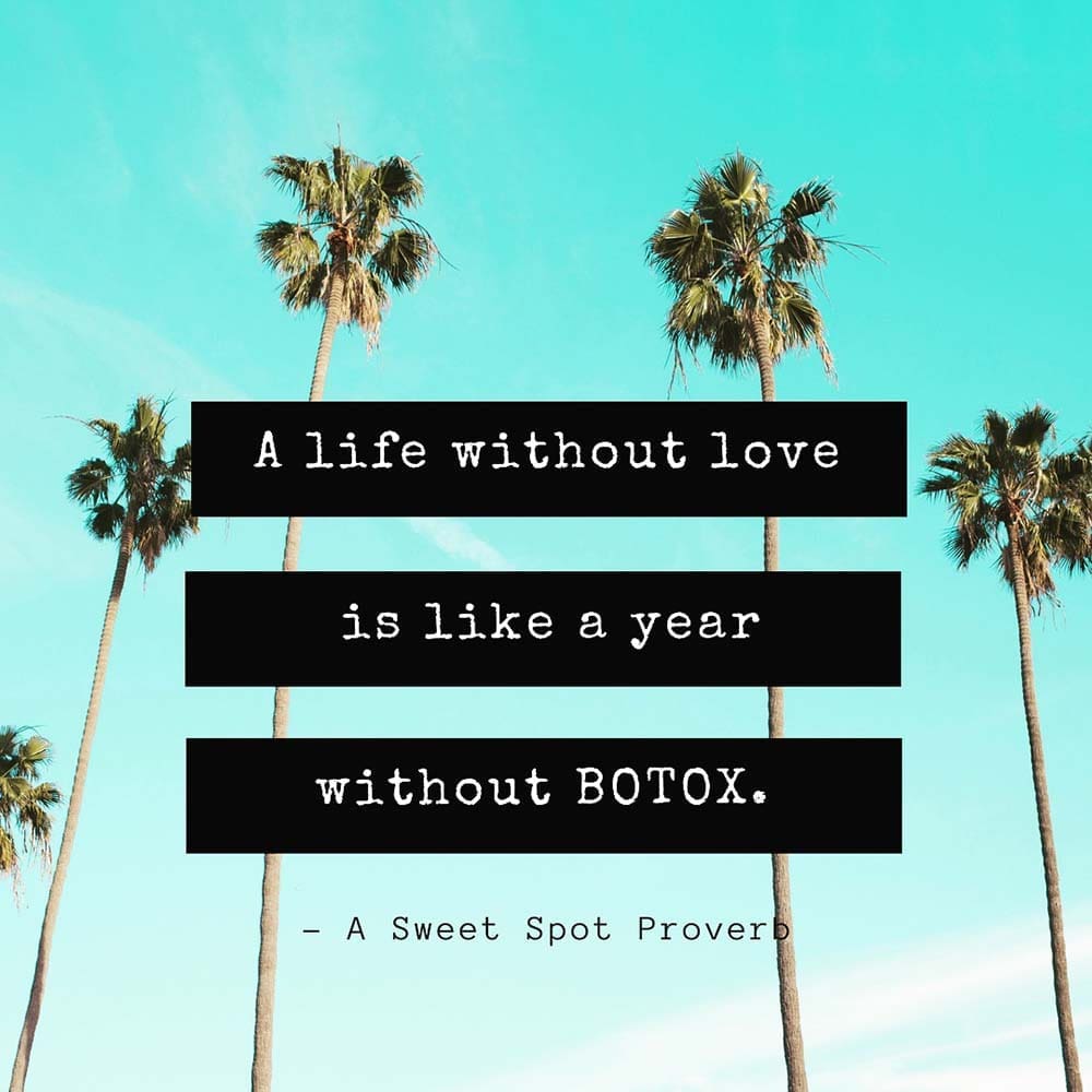 Sweet Spot quote "A life without love is like a year without Botox". with palm trees in background